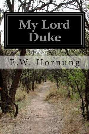 My Lord Duke de E. W. Hornung