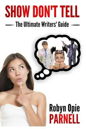 Show Don't Tell - The Ultimate Writers' Guide de Robyn Opie-Parnell