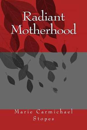 Radiant Motherhood de MS Marie Carmichael Stopes