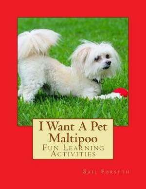 I Want a Pet Maltipoo de Gail Forsyth