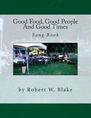 Good Food, Good People and Good Times Song Book de Robert W. Blake