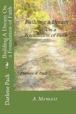 Building a Dream on a Foundation of Faith de Darlene R. Pack