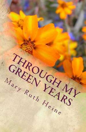 Through My Green Years de Mary Ruth Hoffman Heine