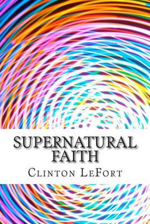 Supernatural Faith de Clinton R. Lefort