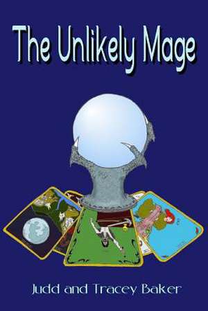 The Unlikely Mage de Judd and Tracey Baker