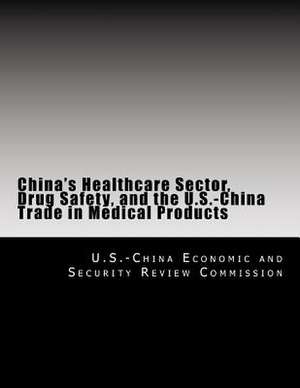 China's Healthcare Sector, Drug Safety, and the U.S.-China Trade in Medical Products de U. S. -China Economic and Security Revie