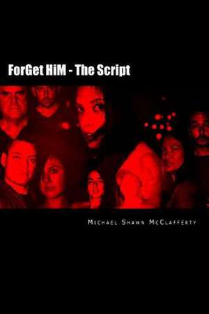 Forget Him - The Script de Michael Shawn McClafferty