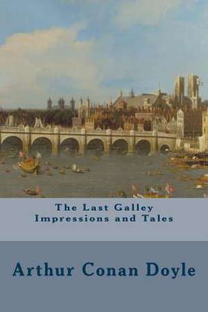 The Last Galley Impressions and Tales de Arthur Conan Doyle