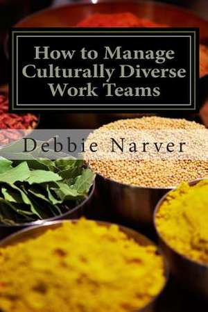 How to Manage Culturally Diverse Work Teams de Debbie Narver Mba