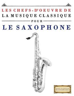 Les Chefs-D'Oeuvre de La Musique Classique Pour Le Saxophone de Easy Classical Masterworks