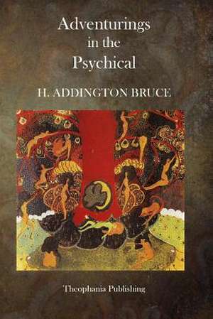 Adventurings in the Psychical de H. Addington Bruce