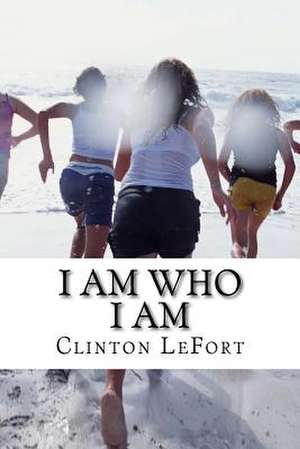 I Am Who I Am de Clinton R. Lefort