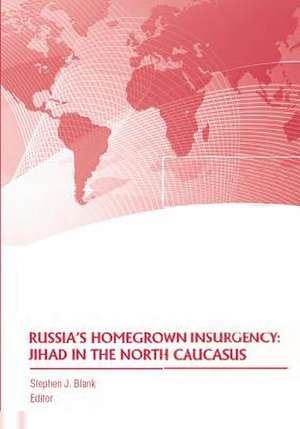 Russia's Homegrown Insurgency de U. S. Army War College