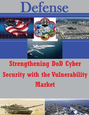 Strengthening Dod Cyber Security with the Vulnerability Market de Air Force Institute of Technology