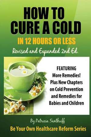 How to Cure a Cold In12 Hours or Less de Patricia Santhuff