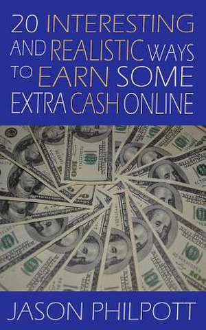 20 Interesting and Realistic Ways to Earn Some Extra Cash Online de Jason Philpott