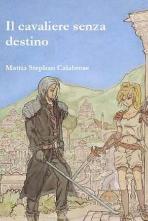 Il Cavaliere Senza Destino de Mattia Stephan Calabrese