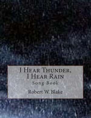 I Hear Thunder, I Hear Rain de Robert W. Blake