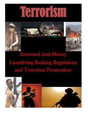 Increased Anti-Money Laundering Banking Regulations and Terrorism Prosecution de Naval Postgraduate School