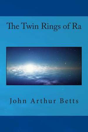 The Twin Rings of Ra de John Arthur Betts