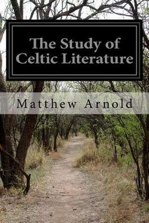 The Study of Celtic Literature de Matthew Arnold