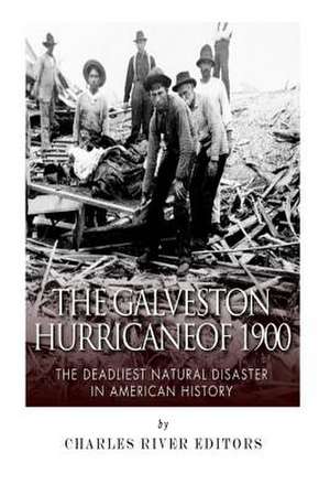 The Galveston Hurricane of 1900 de Charles River Editors