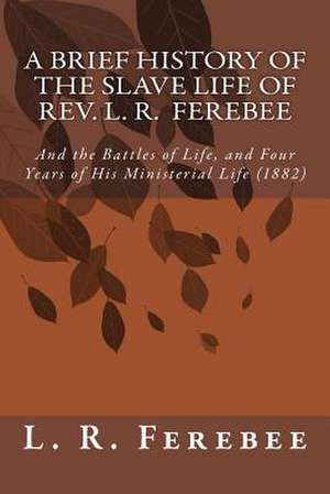 A Brief History of the Slave Life of REV. L. R. Ferebee de Rev L. R. Ferebee