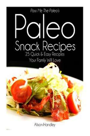 Pass Me the Paleo's Paleo Snack Recipes de Alison Handley