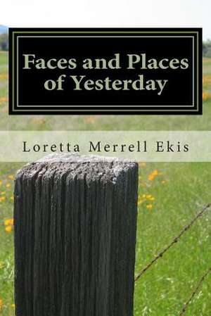 Faces and Places of Yesterday de Loretta Merrell Ekis