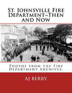 St. Johnsville Fire Department Then and Now de Aj Berry