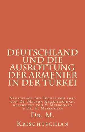 Deutschland Und Die Ausrottung Der Armenier in Der Turkei de Melkon Krischtschian