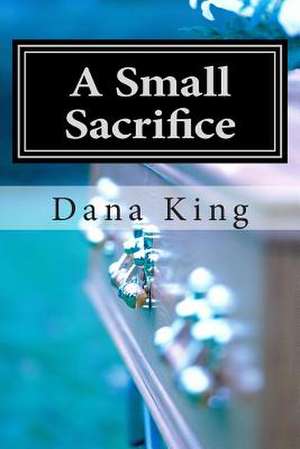 A Small Sacrifice de Dana King