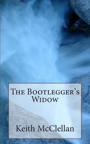 The Bootlegger's Widow de MR Keith H. McClellan