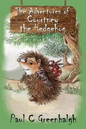 The Adventures of Courtney the Hedgehog de Paul C. Greenhalgh