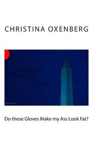 Do These Gloves Make My Ass Look Fat de Christina Oxenberg