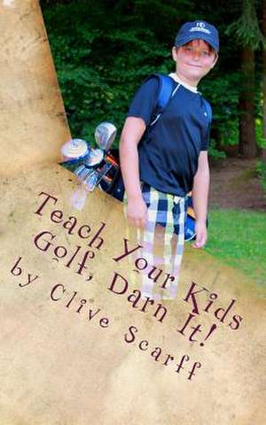 Teach Your Kids Golf Darn It! de Clive Scarff