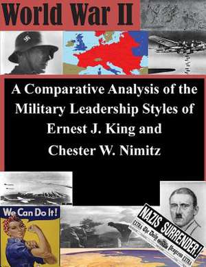 A Comparative Analysis of the Military Leadership Styles of Ernest J. King and Chester W. Nimitz de U. S. Army Command and General Staff Col