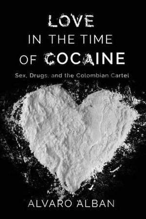 Love in the Time of Cocaine de Alvaro Alban