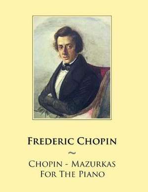 Chopin - Mazurkas for the Piano de Frederic Chopin