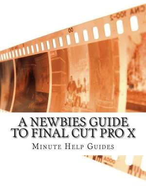 A Newbies Guide to Final Cut Pro X de Minute Help Guides