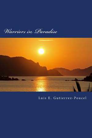 Warriors in Paradise de Luis E. Gutierrez-Poucel