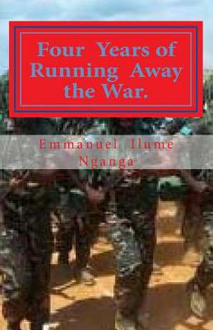 Four Years of Running Away the War. de Nganga, Emmanuel Ilume