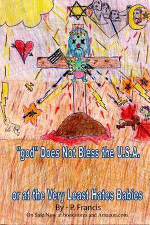 God Does Not Bless the U.S.A.; Or at the Very Least Hates Babies de P. Francis