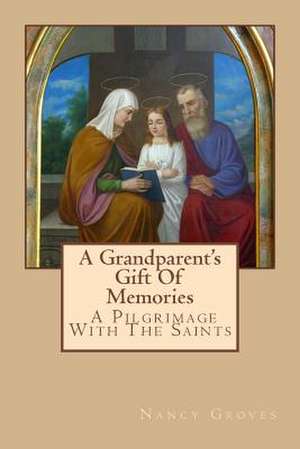 A Grandparent's Gift of Memories - A Pilgrimage with the Saints de Nancy Groves