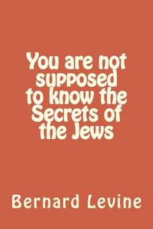 You Are Not Supposed to Know the Secrets of the Jews de Bernard Levine