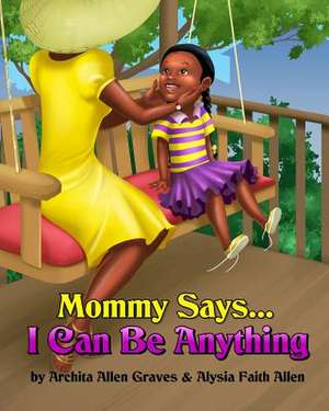 Mommy Says... I Can Be Anything de Archita Allen Graves