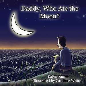 Daddy, Who Ate the Moon? de Kalen Kimm