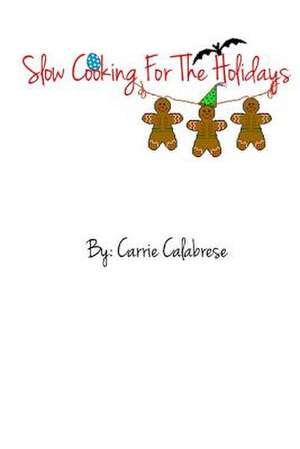 Slow Cooking for the Holidays de Carrie Calabrese