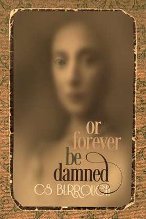 Or Forever Be Damned de C. S. Burrough