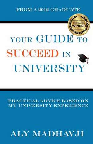 Your Guide to Succeed in University de Aly Madhavji